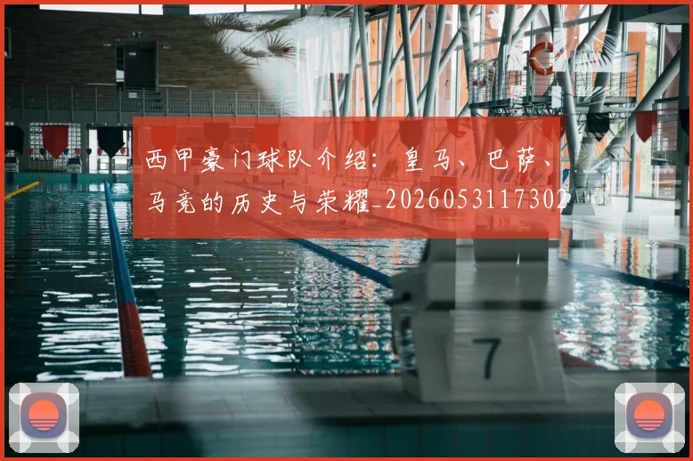 西甲豪门球队介绍：皇马、巴萨、马竞的历史与荣耀_20260531173026